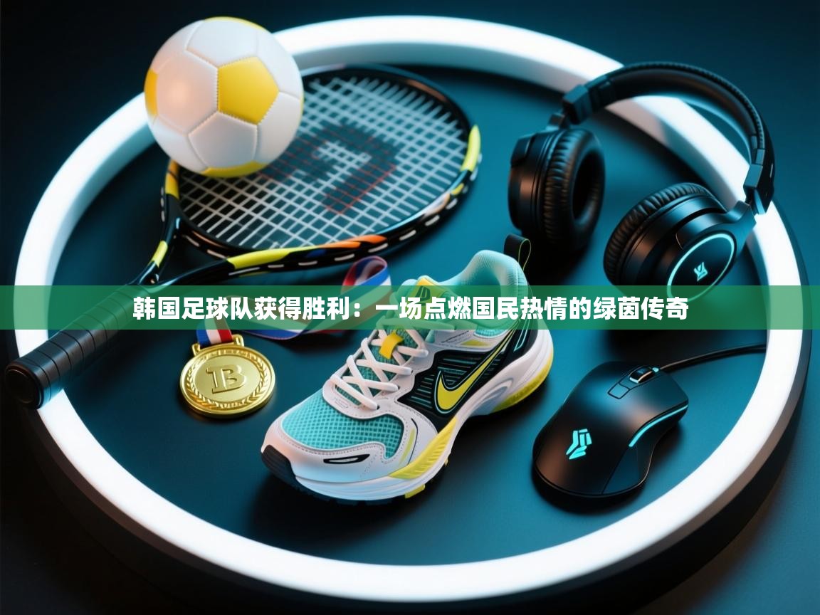 韩国足球队获得胜利：一场点燃国民热情的绿茵传奇  第2张